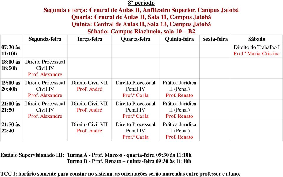 André Civil VII Prof. André Penal IV Penal IV Penal IV Prática Jurídica II (Penal) Prof. Renato Prática Jurídica II (Penal) Prof. Renato Prática Jurídica II (Penal) Prof. Renato do Trabalho I Prof.