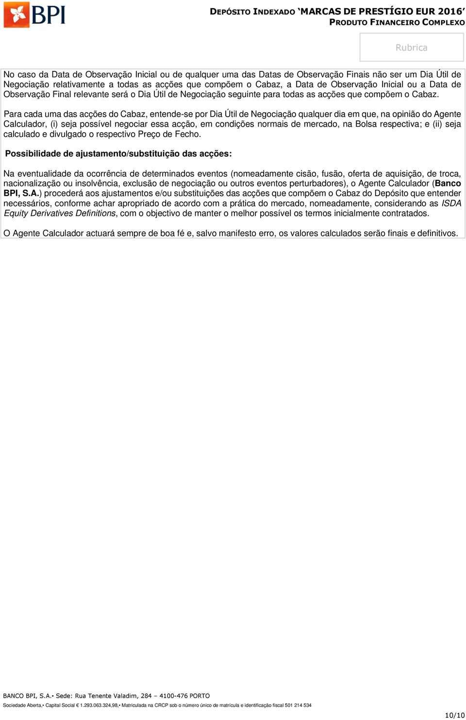 Para cada uma das acções do Cabaz, entende-se por Dia Útil de Negociação qualquer dia em que, na opinião do Agente Calculador, (i) seja possível negociar essa acção, em condições normais de mercado,