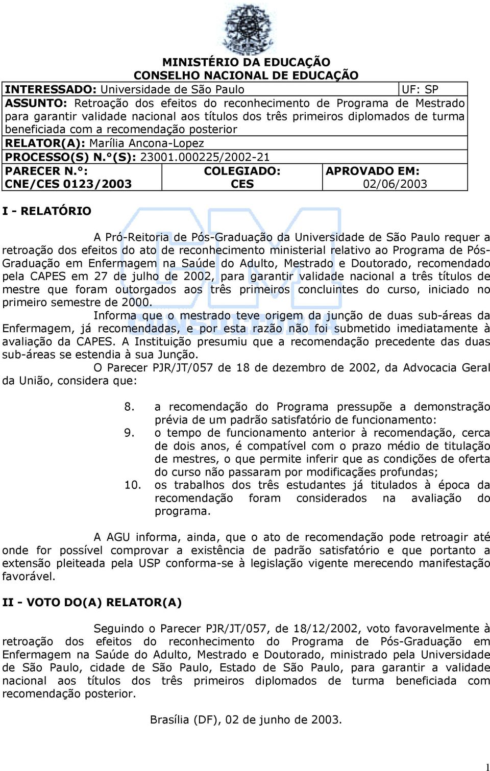 : CNE/CES 0123/2003 I - RELATÓRIO COLEGIADO: CES APROVADO EM: 02/06/2003 A Pró-Reitoria de Pós-Graduação da Universidade de São Paulo requer a retroação dos efeitos do ato de reconhecimento