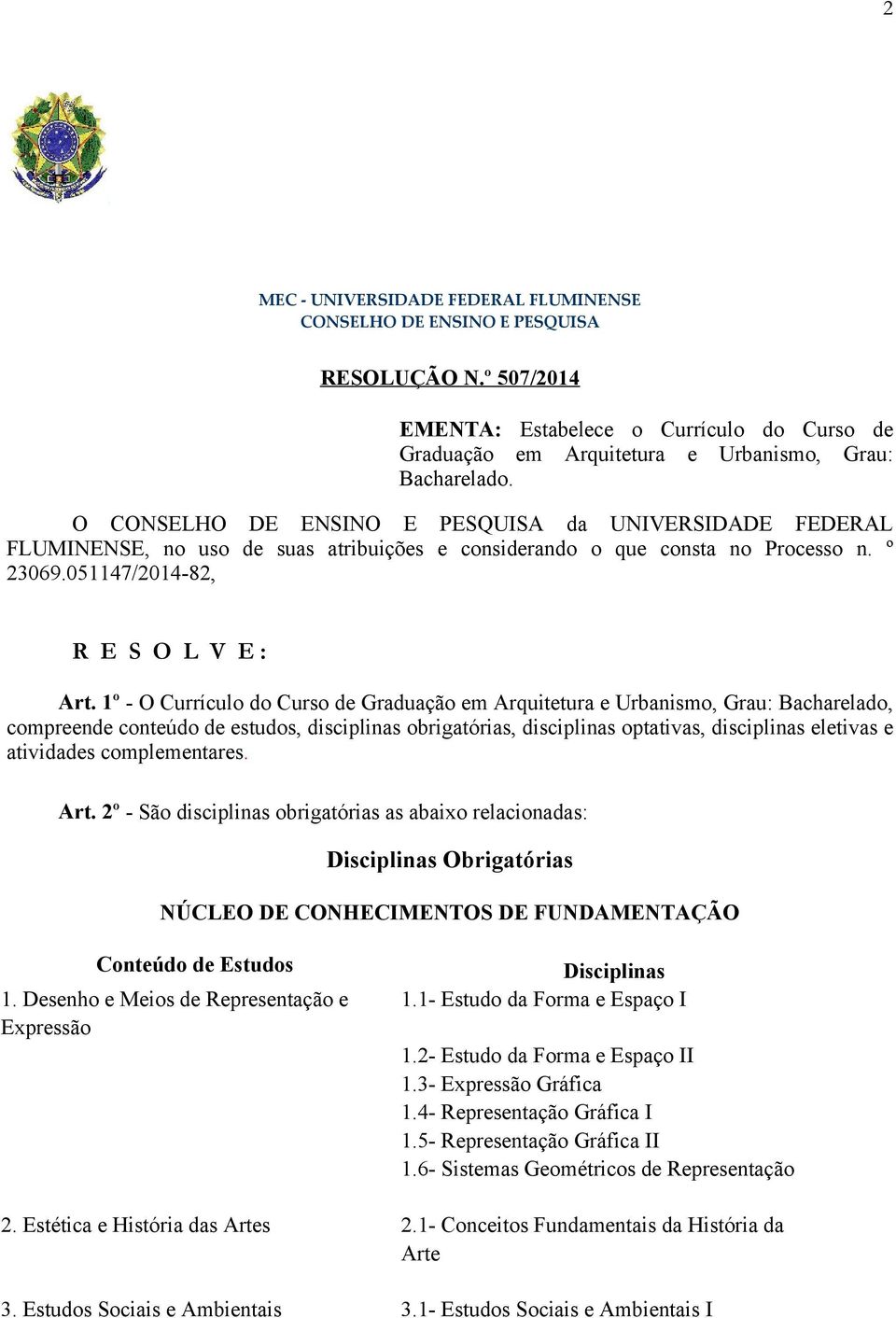 1º - O Currículo do Curso de Graduação em Arquitetura e Urbanismo, Grau: Bacharelado, compreende conteúdo de estudos, disciplinas obrigatórias, disciplinas optativas, disciplinas eletivas e