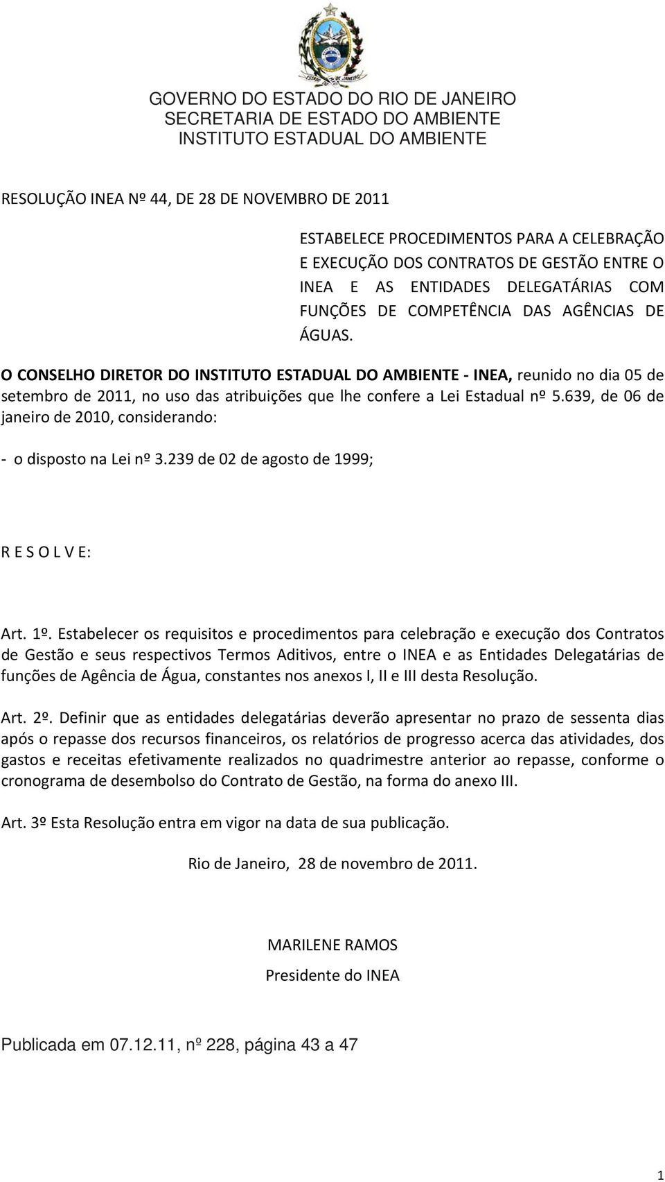 O CONSELHO DIRETOR DO INSTITUTO ESTADUAL DO AMBIENTE INEA, reunido no dia 05 de setembro de 2011, no uso das atribuições que lhe confere a Lei Estadual nº 5.