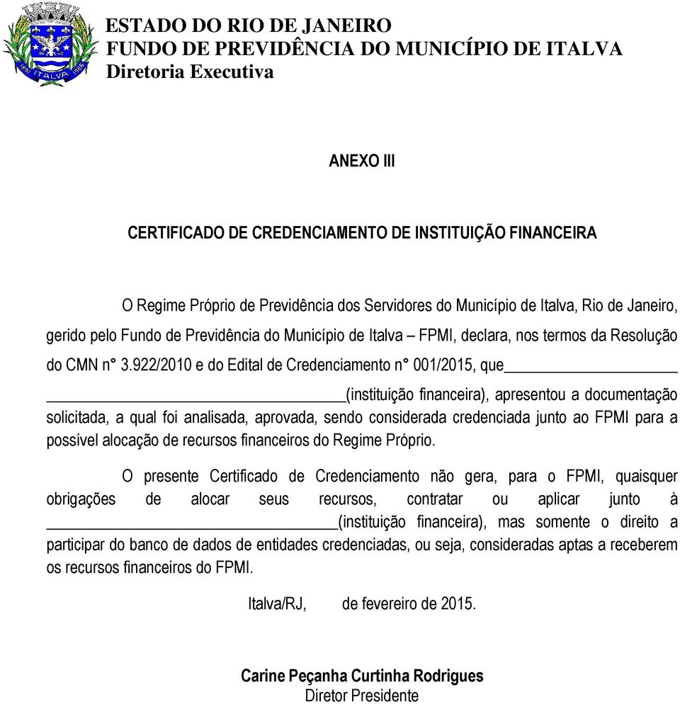 922/2010 e do Edital de Credenciamento n 001/2015, que (instituição financeira), apresentou a documentação solicitada, a qual foi analisada, aprovada, sendo considerada credenciada junto ao FPMI para