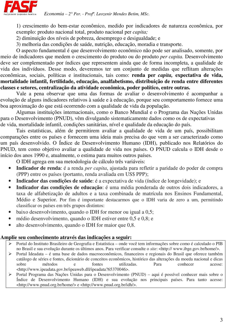 O aspecto fundamental é que desenvolvimento econômico não pode ser analisado, somente, por meio de indicadores que medem o crescimento do produto ou do produto per capita.