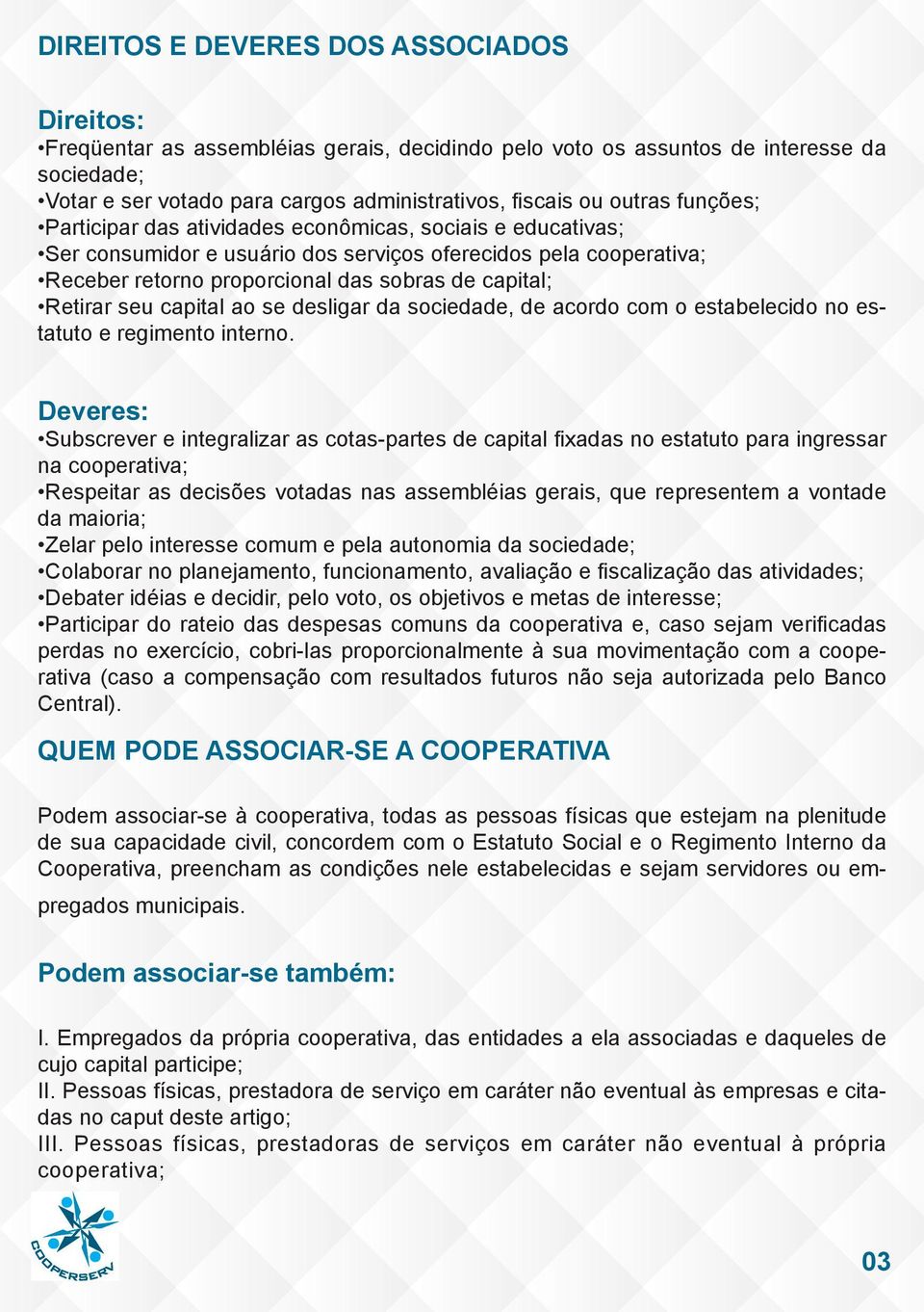 Retirar seu capital ao se desligar da sociedade, de acordo com o estabelecido no estatuto e regimento interno.