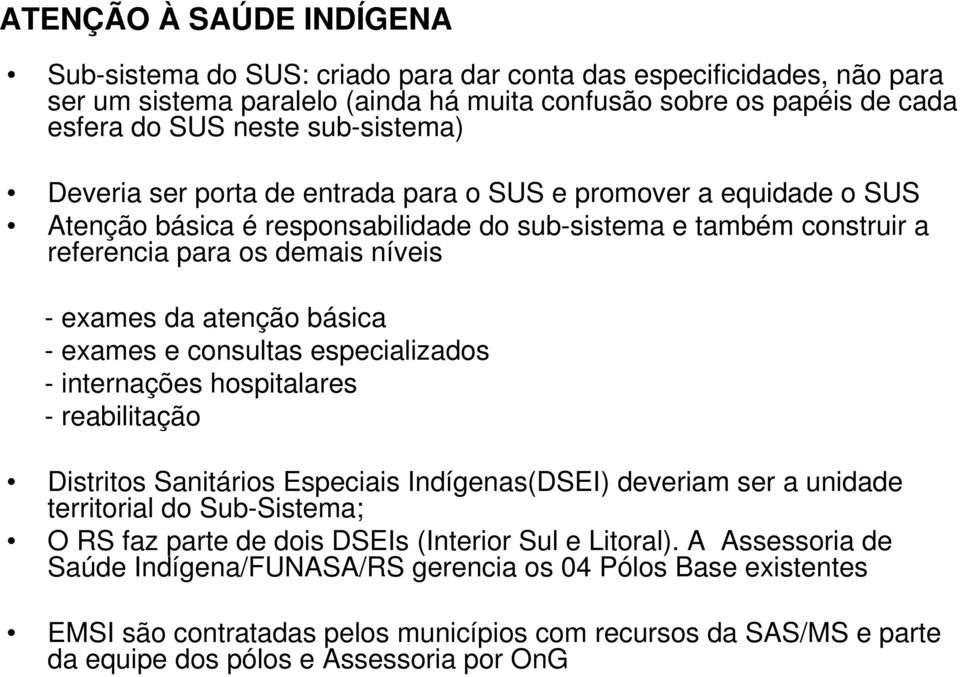 atenção básica - exames e consultas especializados - internações hospitalares - reabilitação Distritos Sanitários Especiais Indígenas(DSEI) deveriam ser a unidade territorial do Sub-Sistema; O RS faz