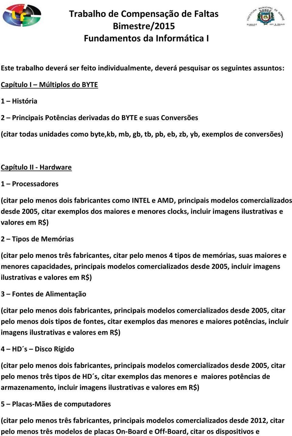 (citar pelo menos dois fabricantes como INTEL e AMD, principais modelos comercializados desde 2005, citar exemplos dos maiores e menores clocks, incluir imagens ilustrativas e valores em R$) 2 Tipos