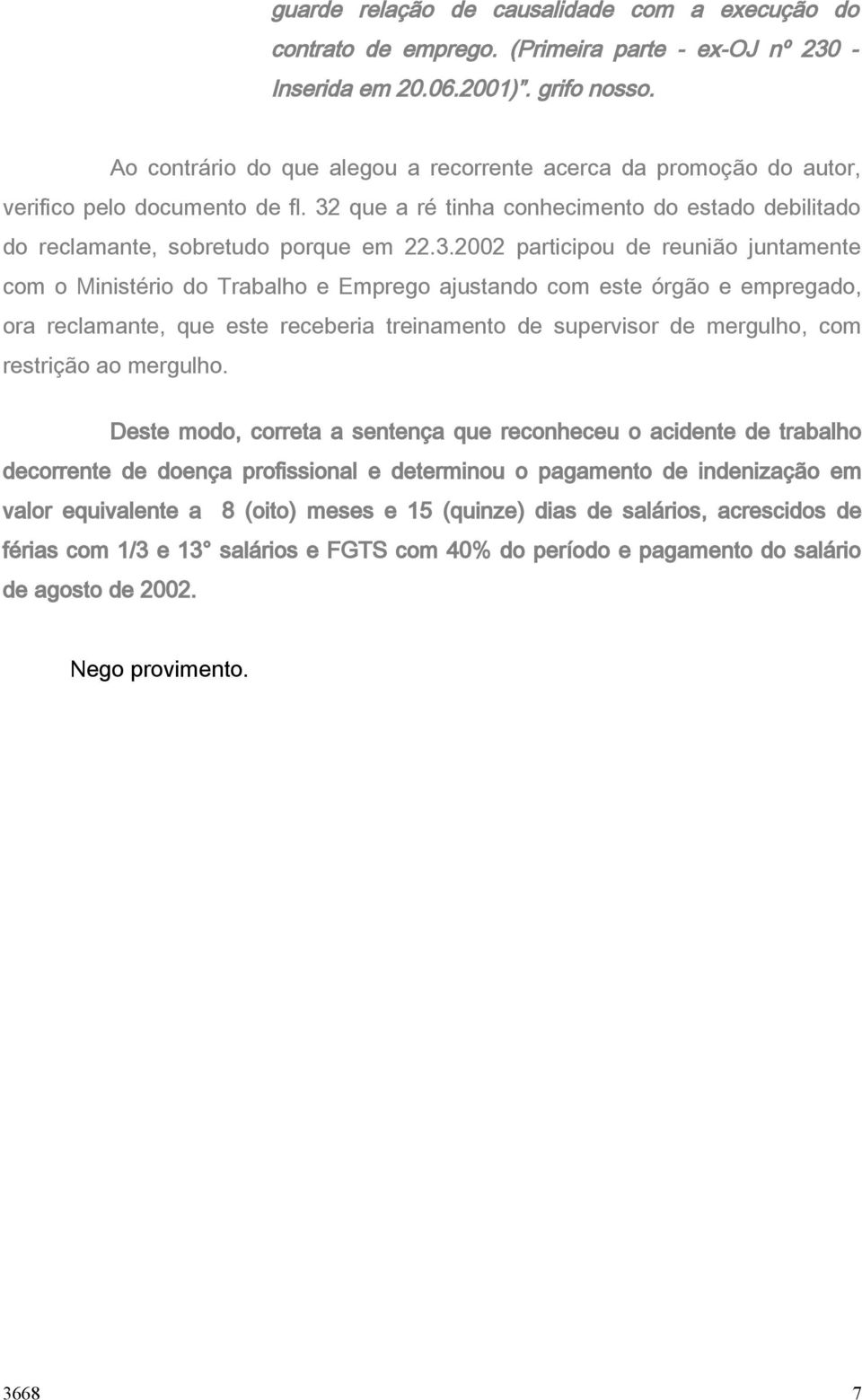 que a ré tinha conhecimento do estado debilitado do reclamante, sobretudo porque em 22.3.