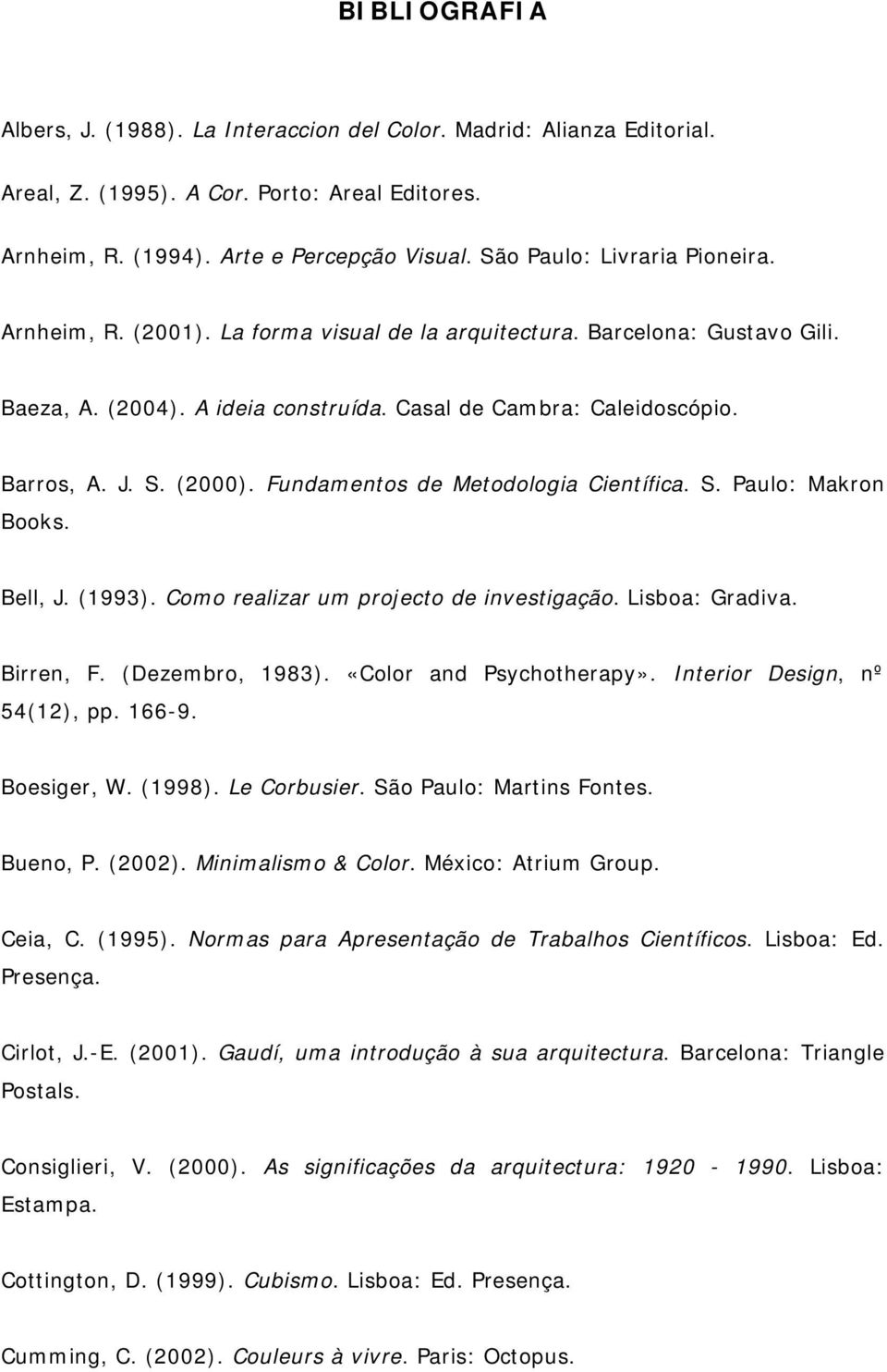 (2000). Fundamentos de Metodologia Científica. S. Paulo: Makron Books. Bell, J. (1993). Como realizar um projecto de investigação. Lisboa: Gradiva. Birren, F. (Dezembro, 1983).