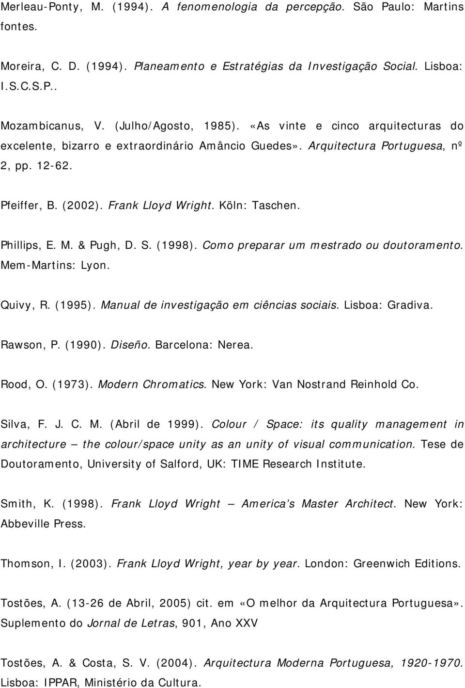 Köln: Taschen. Phillips, E. M. & Pugh, D. S. (1998). Como preparar um mestrado ou doutoramento. Mem-Martins: Lyon. Quivy, R. (1995). Manual de investigação em ciências sociais. Lisboa: Gradiva.