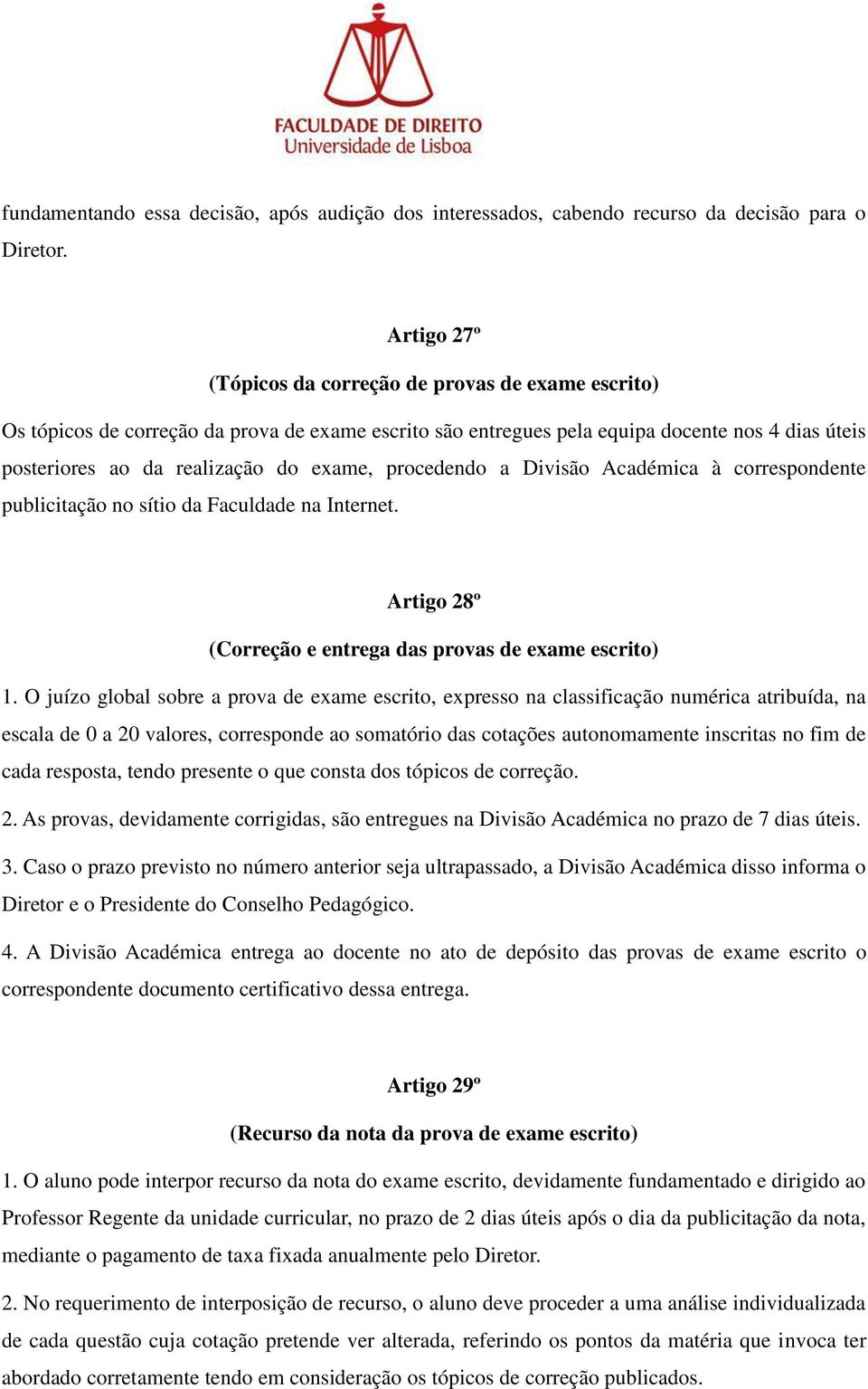 procedendo a Divisão Académica à correspondente publicitação no sítio da Faculdade na Internet. Artigo 28º (Correção e entrega das provas de exame escrito) 1.