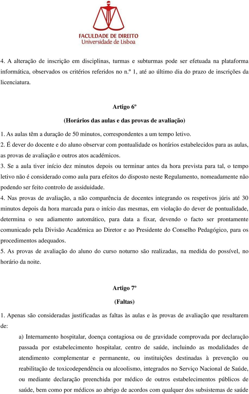 É dever do docente e do aluno observar com pontualidade os horários estabelecidos para as aulas, as provas de avaliação e outros atos académicos. 3.