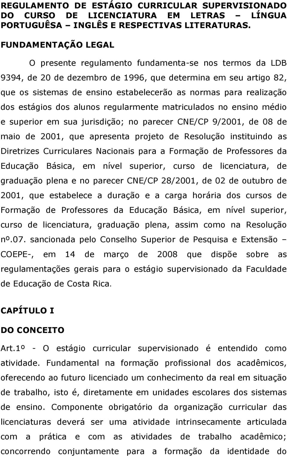 realização dos estágios dos alunos regularmente matriculados no ensino médio e superior em sua jurisdição; no parecer CNE/CP 9/2001, de 08 de maio de 2001, que apresenta projeto de Resolução