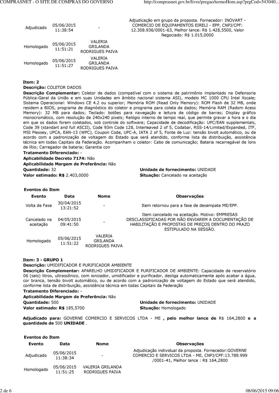 015,0000 Item: 2 Descrição: COLETOR DADOS Descrição Complementar: Coletor de dados (compatível com o sistema de patrimônio implantado na Defensoria PúblicaGeral da União e em suas Unidades em âmbito