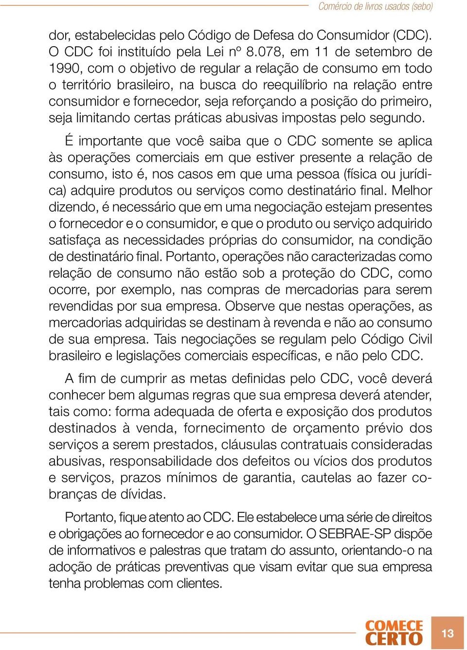 posição do primeiro, seja limitando certas práticas abusivas impostas pelo segundo.