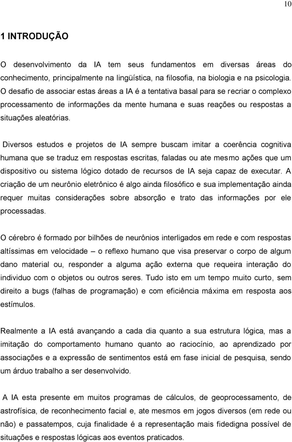 Diversos estudos e projetos de IA sempre buscam imitar a coerência cognitiva humana que se traduz em respostas escritas, faladas ou ate mesmo ações que um dispositivo ou sistema lógico dotado de