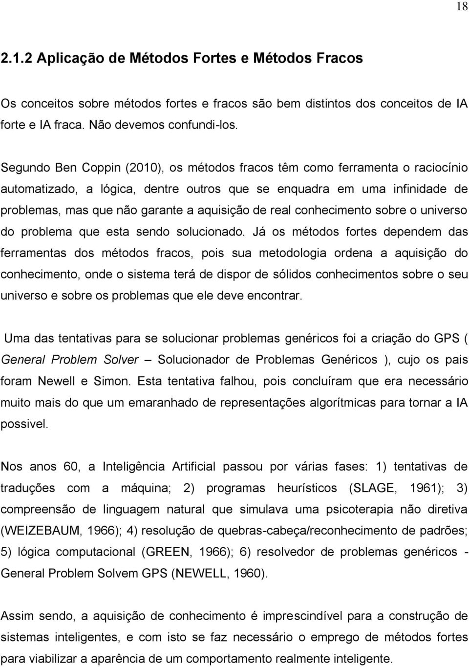 real conhecimento sobre o universo do problema que esta sendo solucionado.