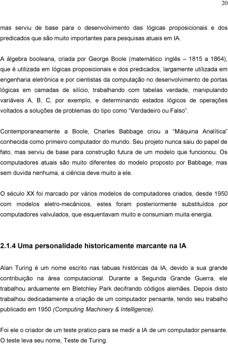 da computação no desenvolvimento de portas lógicas em camadas de silício, trabalhando com tabelas verdade, manipulando variáveis A, B, C, por exemplo, e determinando estados lógicos de operações