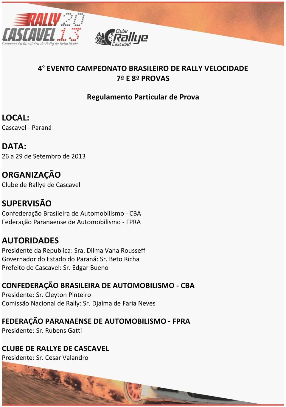 Dilma Vana Rousseff Governador do Estado do Paraná: Sr. Beto Richa Prefeito de Cascavel: Sr. Edgar Bueno CONFEDERAÇÃO BRASILEIRA DE AUTOMOBILISMO - CBA Presidente: Sr.