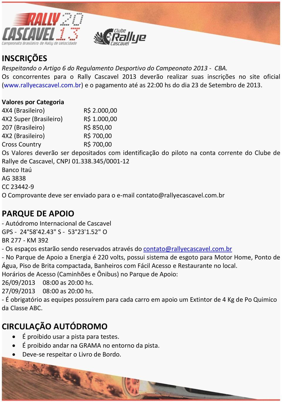 000,00 207 (Brasileiro) R$ 850,00 4X2 (Brasileiro) R$ 700,00 Cross Country R$ 700,00 Os Valores deverão ser depositados com identificação do piloto na conta corrente do Clube de Rallye de Cascavel,