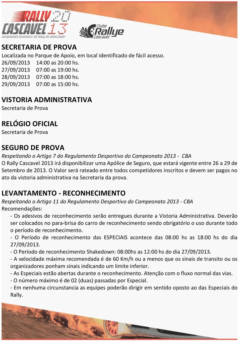 VISTORIA ADMINISTRATIVA Secretaria de Prova RELÓGIO OFICIAL Secretaria de Prova SEGURO DE PROVA Respeitando o Artigo 7 do Regulamento Desportivo do Campeonato 2013 - CBA O Rally Cascavel 2013 irá