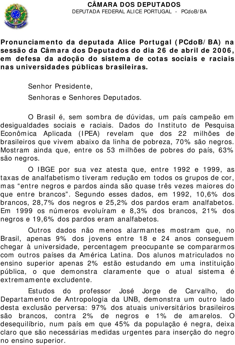 Dados do Instituto de Pesquisa Econômica Aplicada (IPEA) revelam que dos 22 milhões de brasileiros que vivem abaixo da linha de pobreza, 70% são negros.