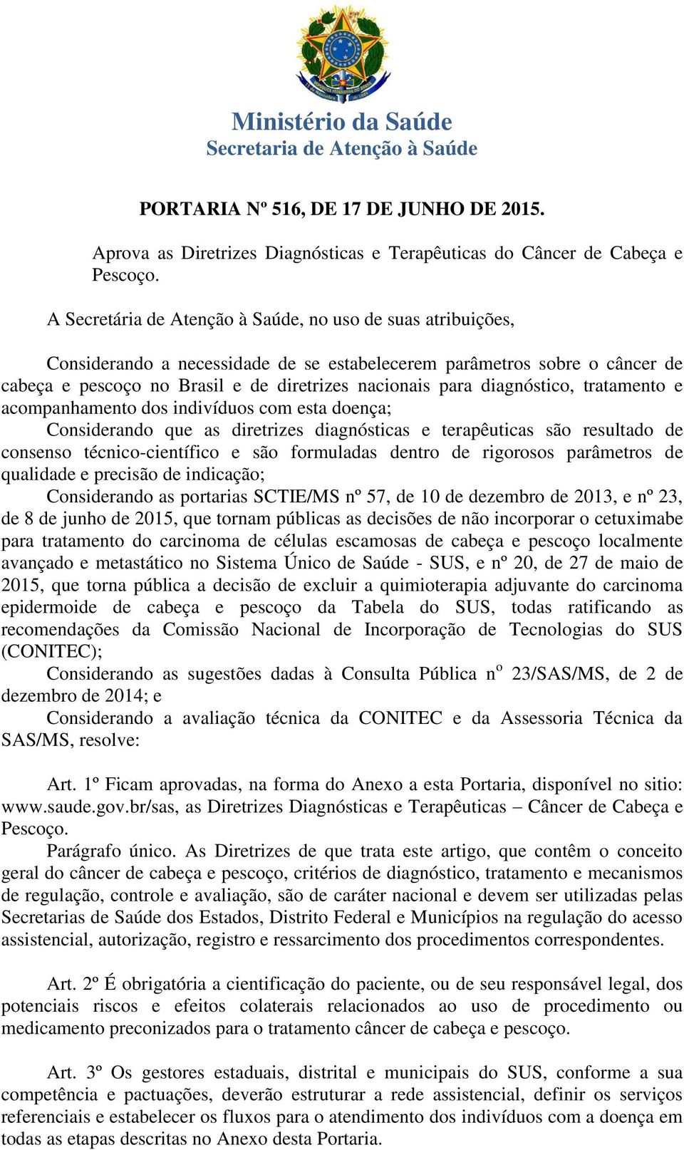 diagnóstico, tratamento e acompanhamento dos indivíduos com esta doença; Considerando que as diretrizes diagnósticas e terapêuticas são resultado de consenso técnico-científico e são formuladas