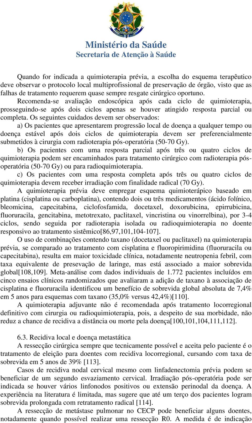 Os seguintes cuidados devem ser observados: a) Os pacientes que apresentarem progressão local de doença a qualquer tempo ou doença estável após dois ciclos de quimioterapia devem ser