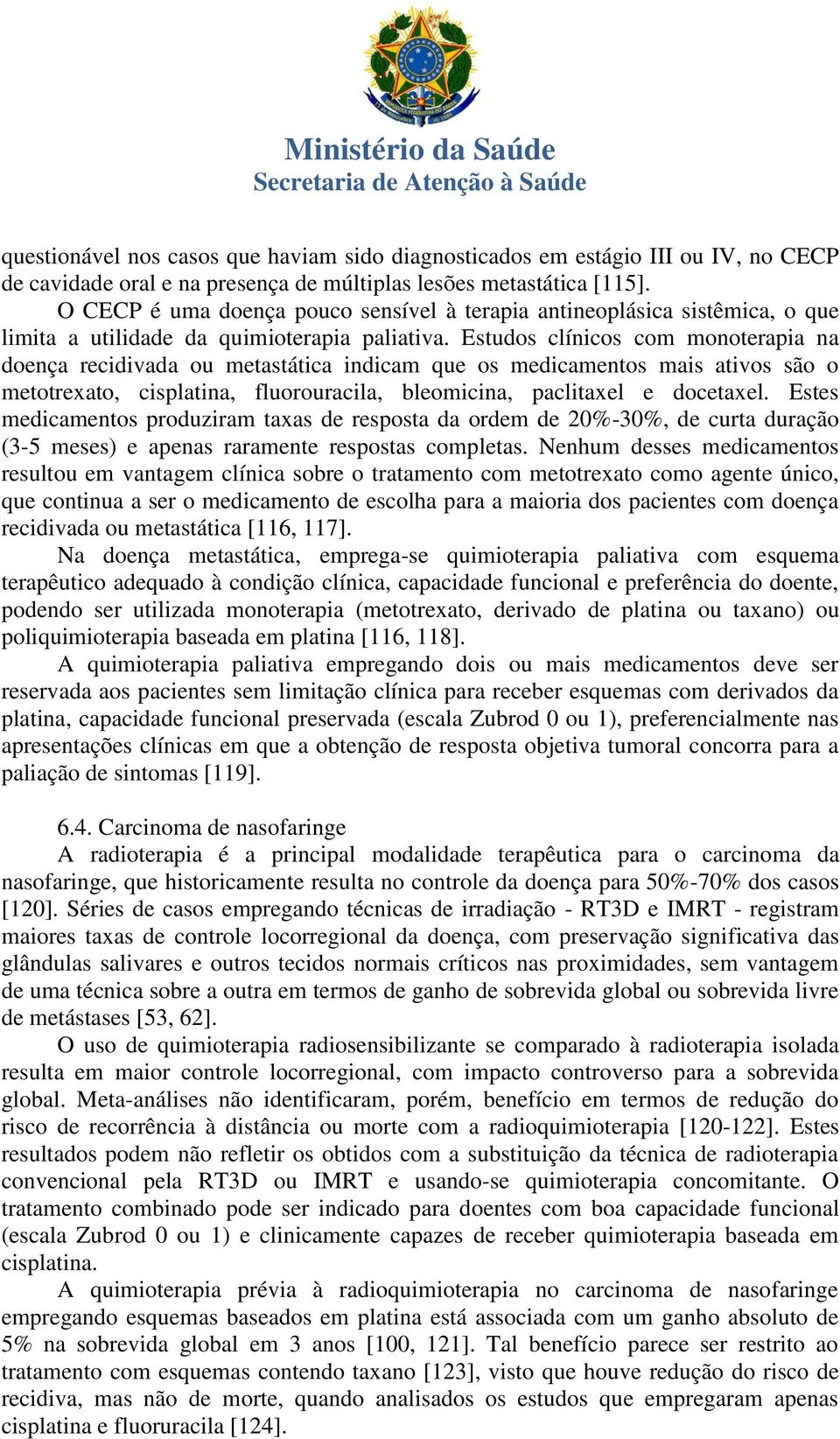 Estudos clínicos com monoterapia na doença recidivada ou metastática indicam que os medicamentos mais ativos são o metotrexato, cisplatina, fluorouracila, bleomicina, paclitaxel e docetaxel.