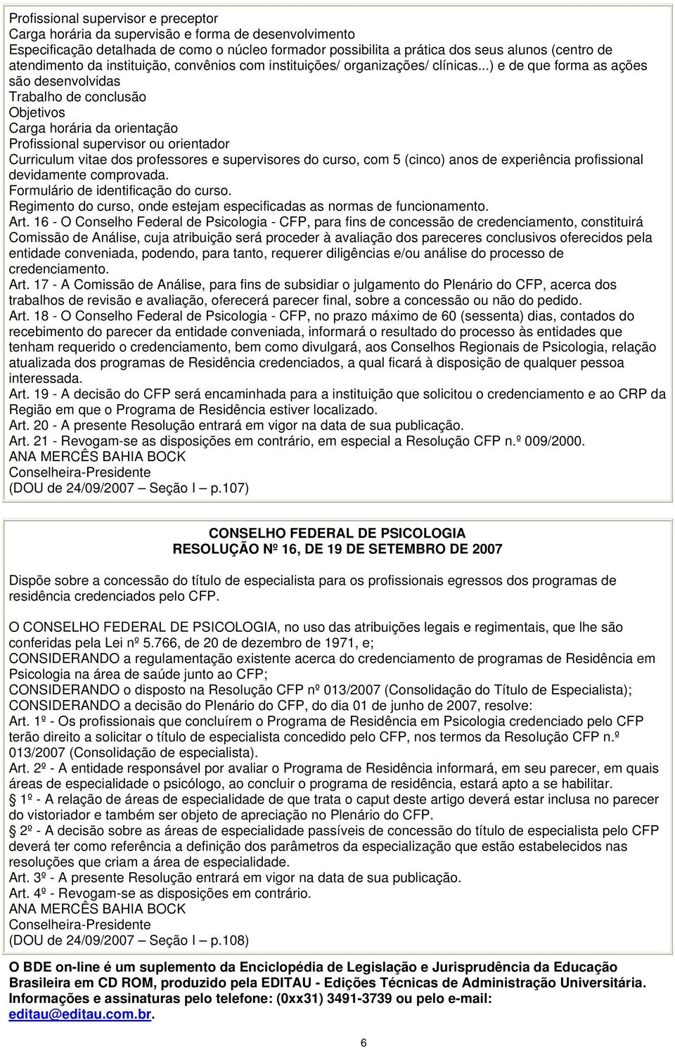 ..) e de que forma as ações são desenvolvidas Trabalho de conclusão Objetivos Carga horária da orientação Profissional supervisor ou orientador Curriculum vitae dos professores e supervisores do