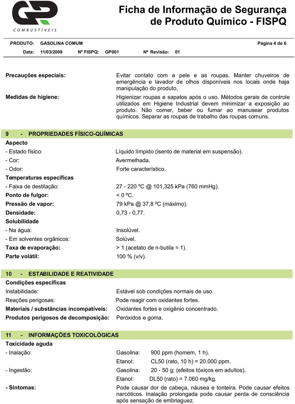 Métodos gerais de controle utilizados em Higiene Industrial devem minimizar a exposição ao produto. Não comer, beber ou fumar ao manusear produtos químicos.