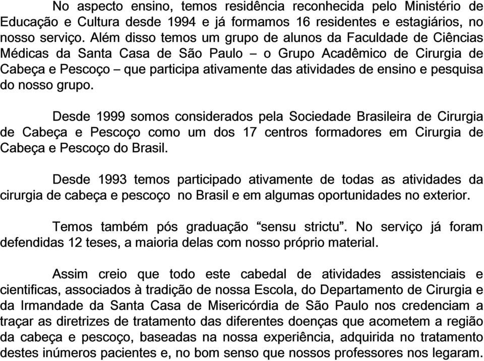 pesquisa do nosso grupo. Desde 1999 somos considerados pela Sociedade Brasileira de Cirurgia de Cabeça e Pescoço como um dos 17 centros formadores em Cirurgia de Cabeça e Pescoço do Brasil.