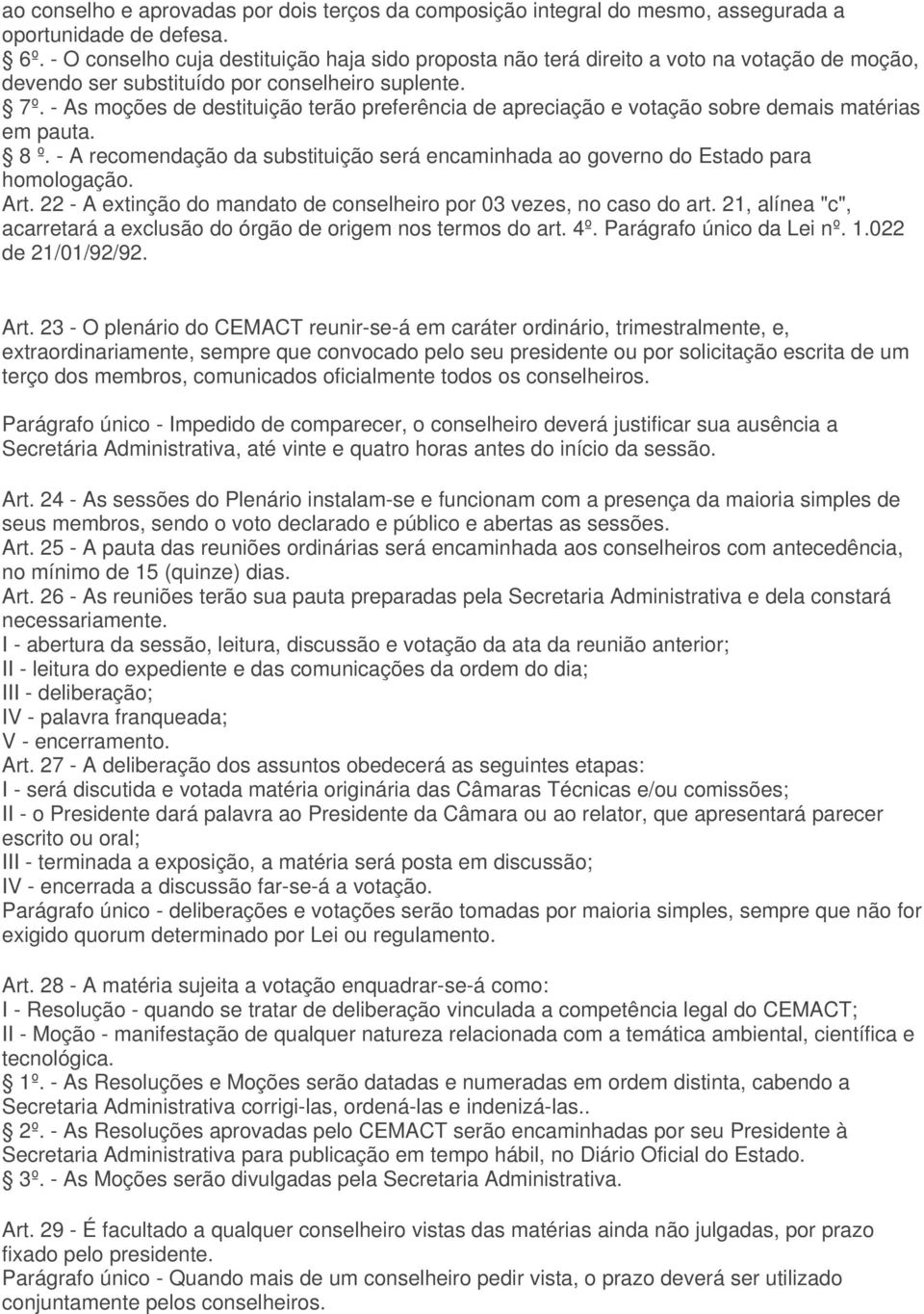 - As moções de destituição terão preferência de apreciação e votação sobre demais matérias em pauta. 8 º. - A recomendação da substituição será encaminhada ao governo do Estado para homologação. Art.