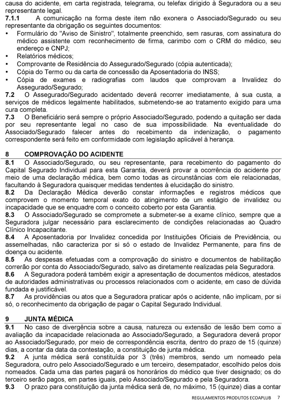 com assinatura do médico assistente com reconhecimento de firma, carimbo com o CRM do médico, seu endereço e CNPJ; Relatórios médicos; Comprovante de Residência do Assegurado/Segurado (cópia