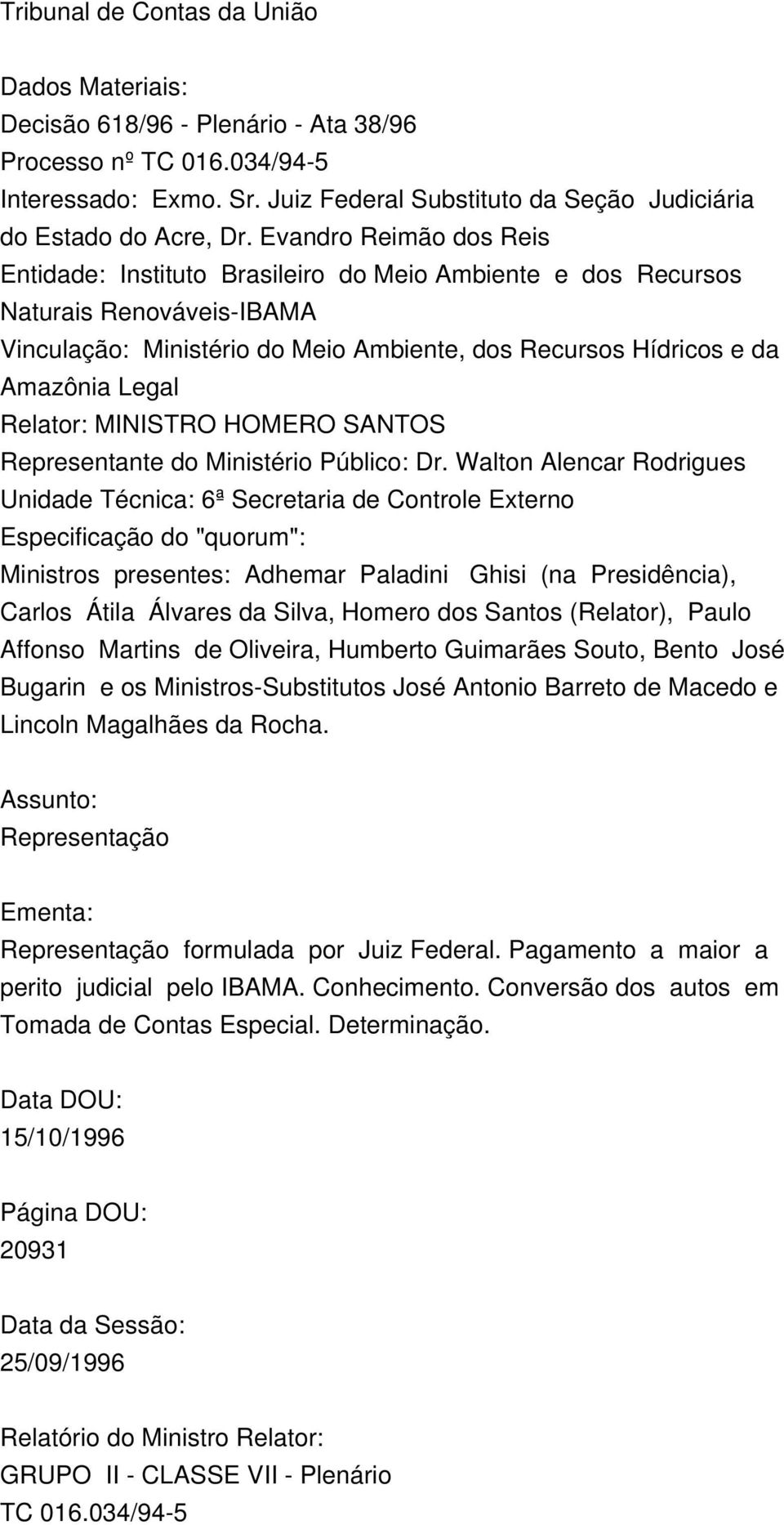 Relator: MINISTRO HOMERO SANTOS Representante do Ministério Público: Dr.