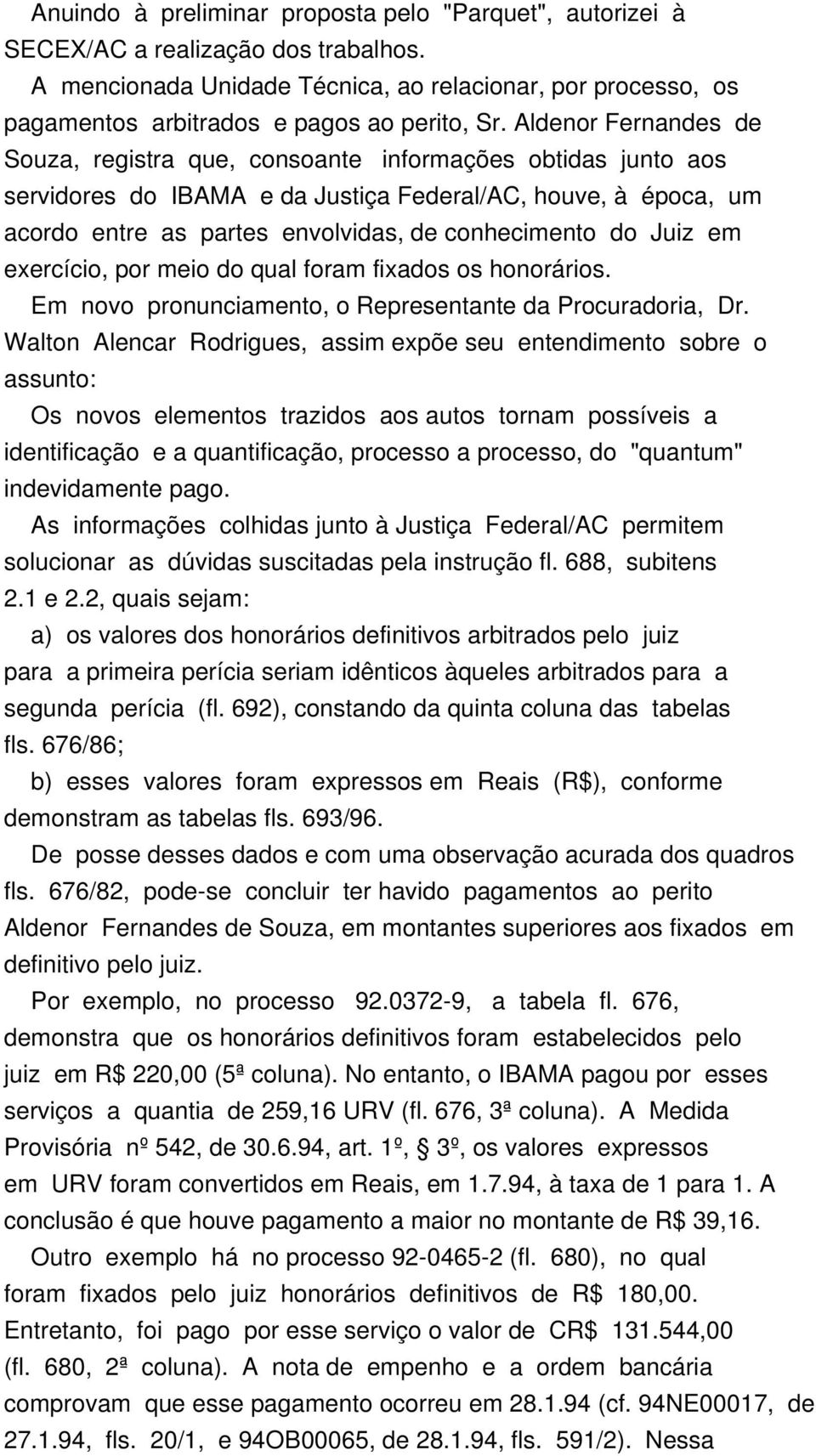 Aldenor Fernandes de Souza, registra que, consoante informações obtidas junto aos servidores do IBAMA e da Justiça Federal/AC, houve, à época, um acordo entre as partes envolvidas, de conhecimento do