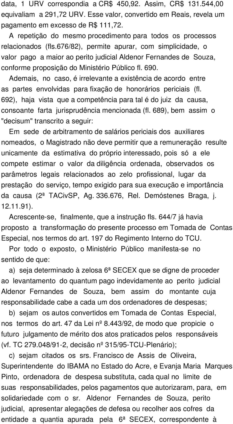 676/82), permite apurar, com simplicidade, o valor pago a maior ao perito judicial Aldenor Fernandes de Souza, conforme proposição do Ministério Público fl. 690.