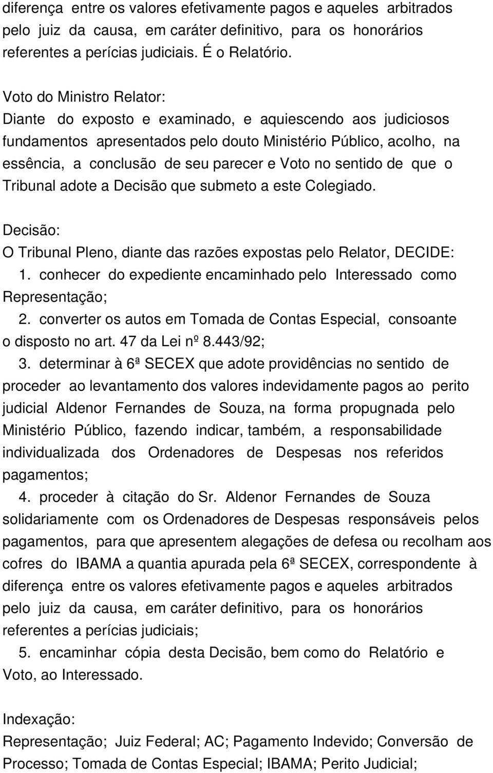 sentido de que o Tribunal adote a Decisão que submeto a este Colegiado. Decisão: O Tribunal Pleno, diante das razões expostas pelo Relator, DECIDE: 1.