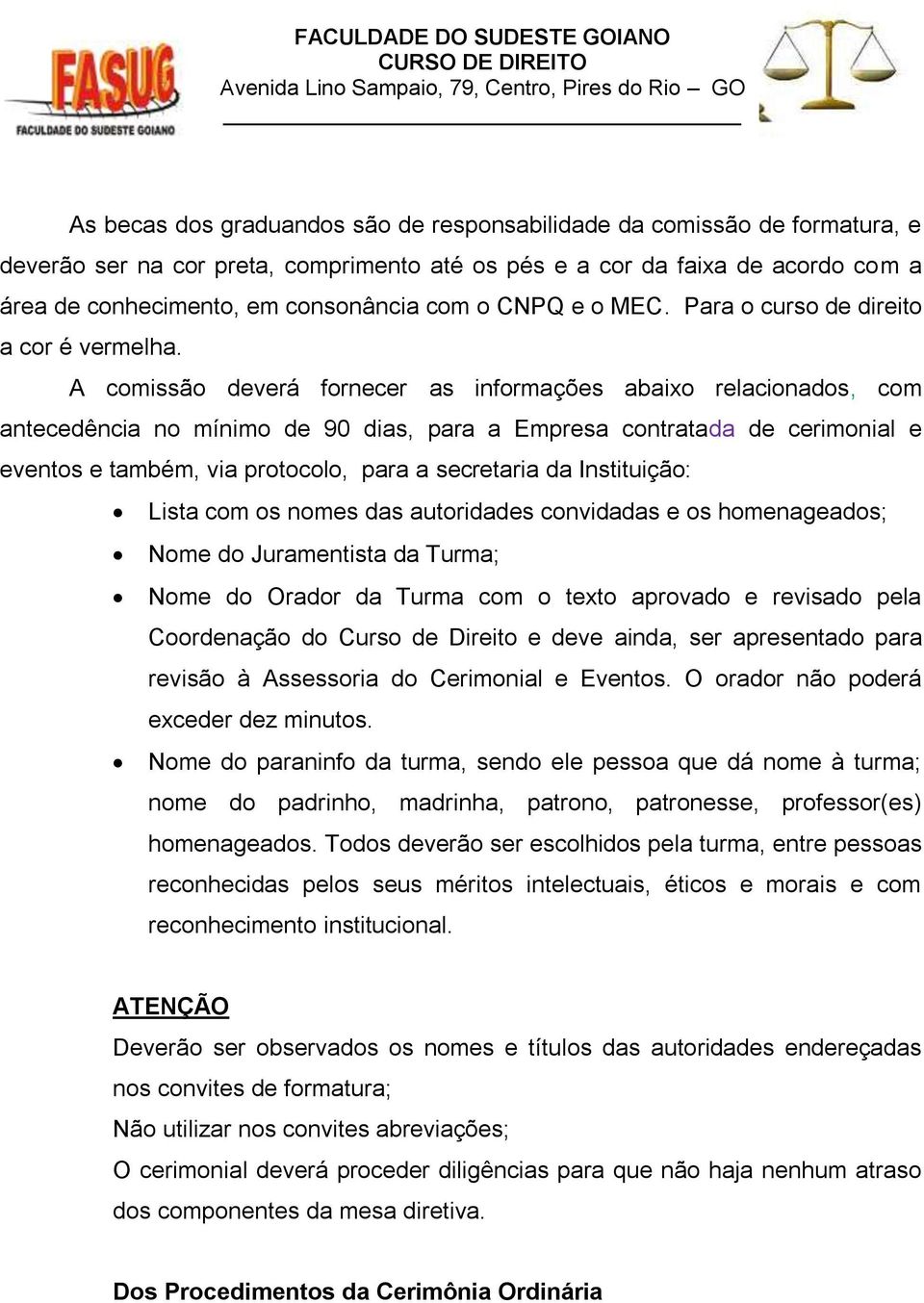 A comissão deverá fornecer as informações abaixo relacionados, com antecedência no mínimo de 90 dias, para a Empresa contratada de cerimonial e eventos e também, via protocolo, para a secretaria da