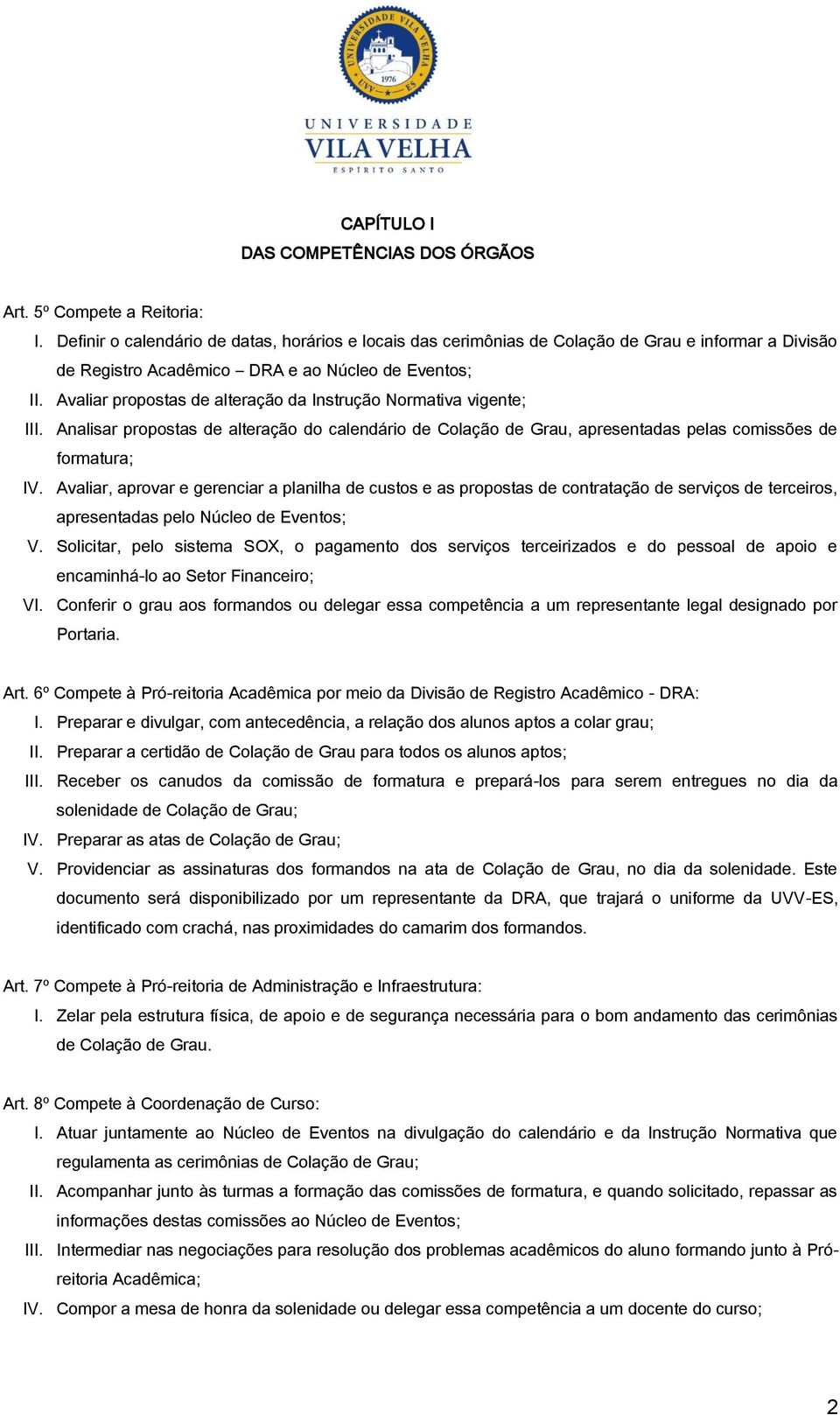 Avaliar propostas de alteração da Instrução Normativa vigente; III. Analisar propostas de alteração do calendário de Colação de Grau, apresentadas pelas comissões de formatura; IV.