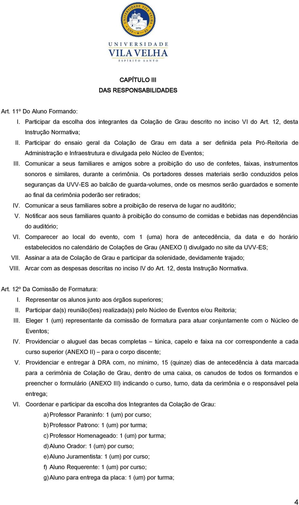 Comunicar a seus familiares e amigos sobre a proibição do uso de confetes, faixas, instrumentos sonoros e similares, durante a cerimônia.