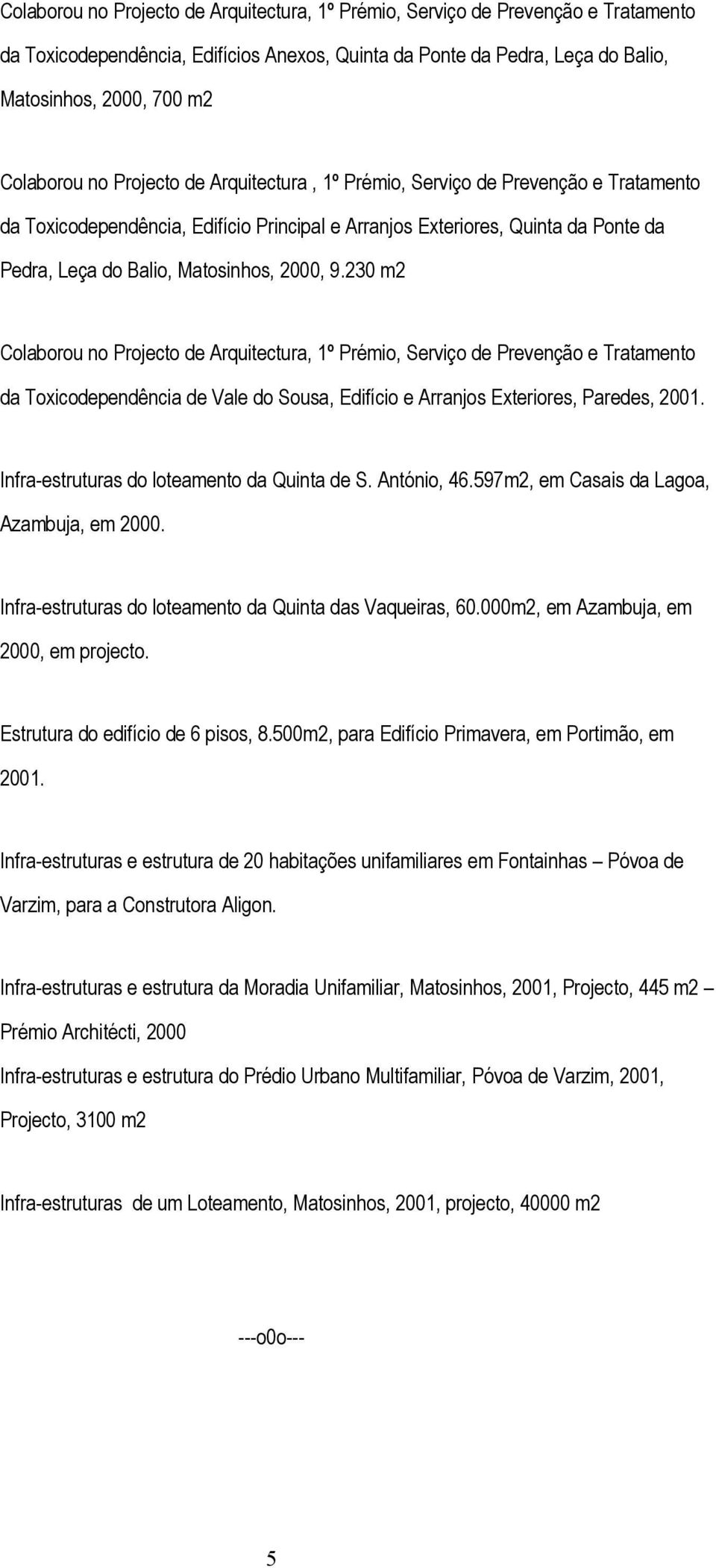 230 m2 Colaborou no Projecto de Arquitectura, 1º Prémio, Serviço de Prevenção e Tratamento da Toxicodependência de Vale do Sousa, Edifício e Arranjos Exteriores, Paredes, 2001.