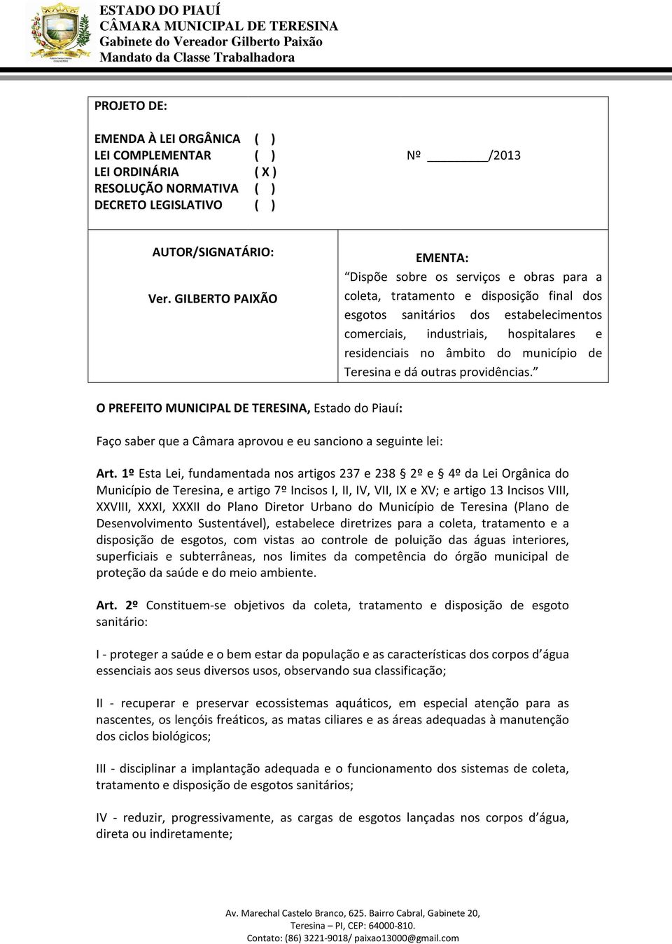 no âmbito do município de Teresina e dá outras providências. O PREFEITO MUNICIPAL DE TERESINA, Estado do Piauí: Faço saber que a Câmara aprovou e eu sanciono a seguinte lei: Art.