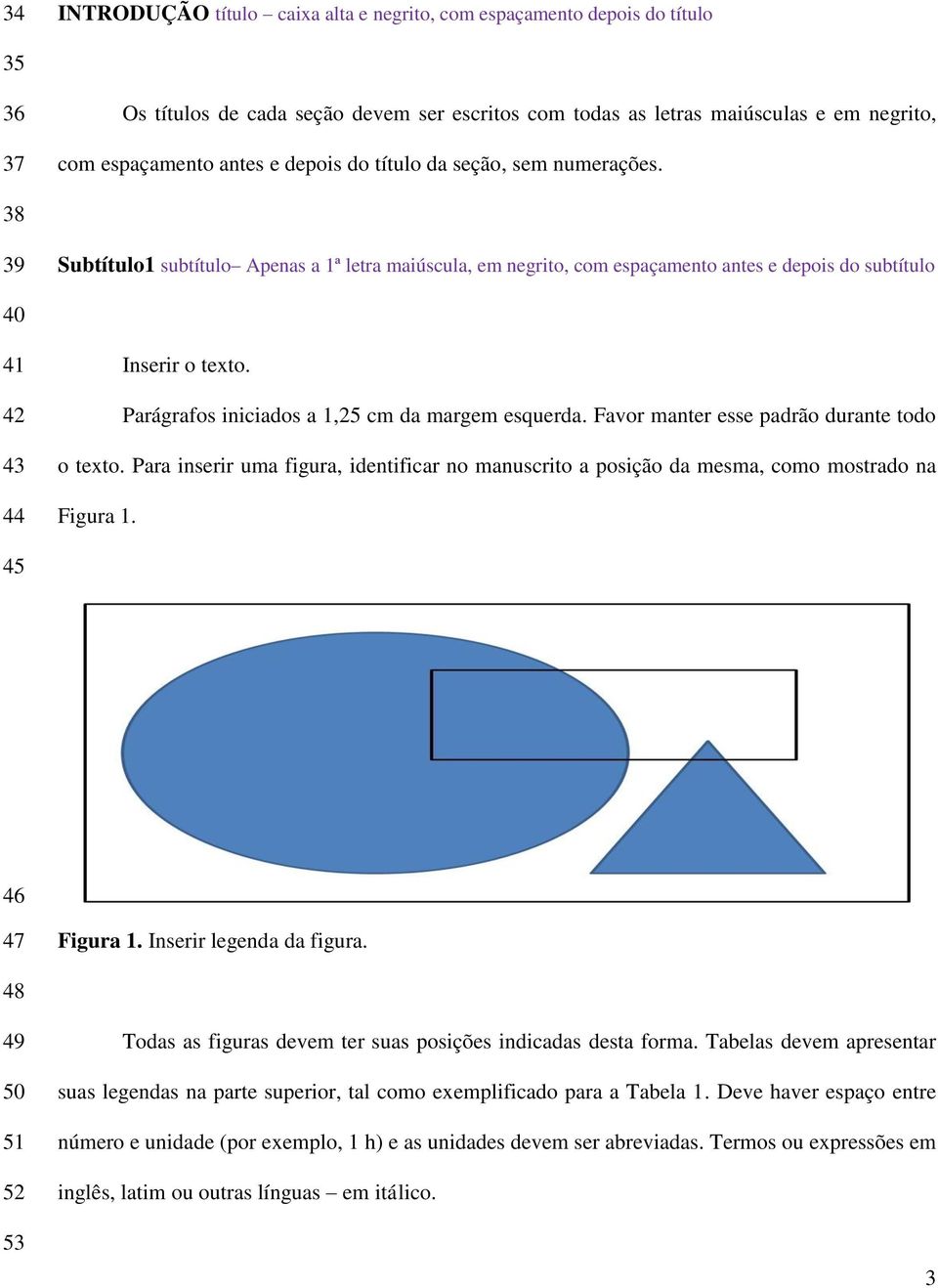 Parágrafos iniciados a 1,25 cm da margem esquerda. Favor manter esse padrão durante todo o texto. Para inserir uma figura, identificar no manuscrito a posição da mesma, como mostrado na Figura 1.