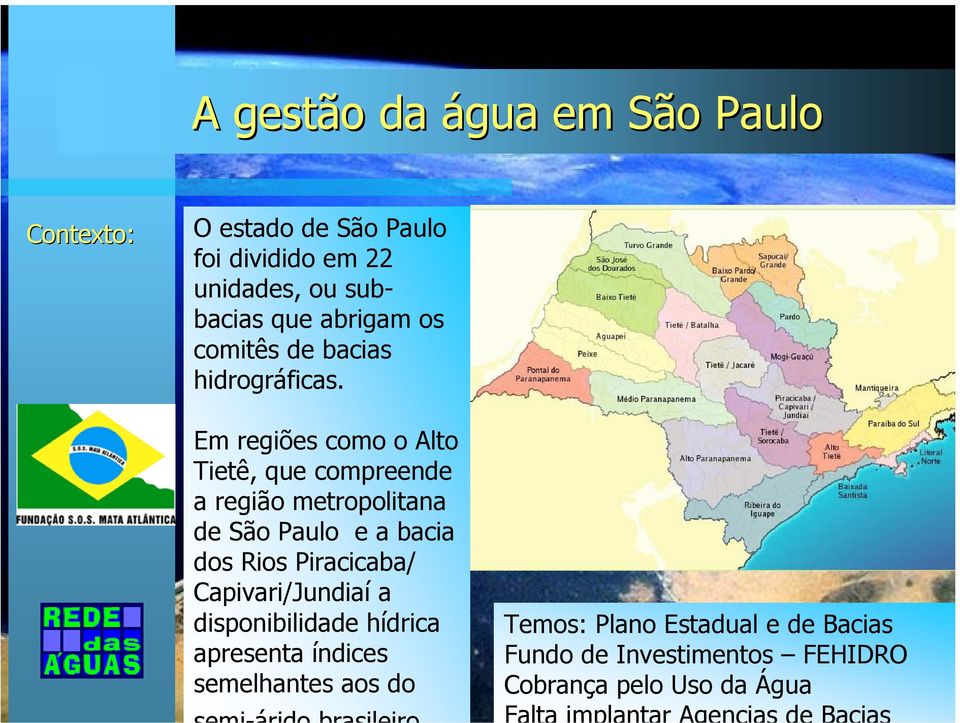 Em regiões como o Alto Tietê, que compreende a região metropolitana de São Paulo e a bacia dos Rios
