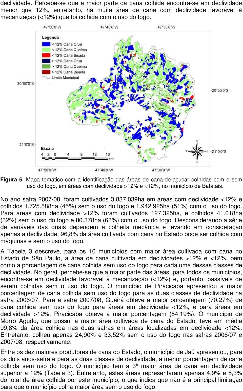 fogo. Figura 6. Mapa temático com a identificação das áreas de cana-de-açucar colhidas com e sem uso do fogo, em áreas com declividade >12% e <12%, no município de Batatais.