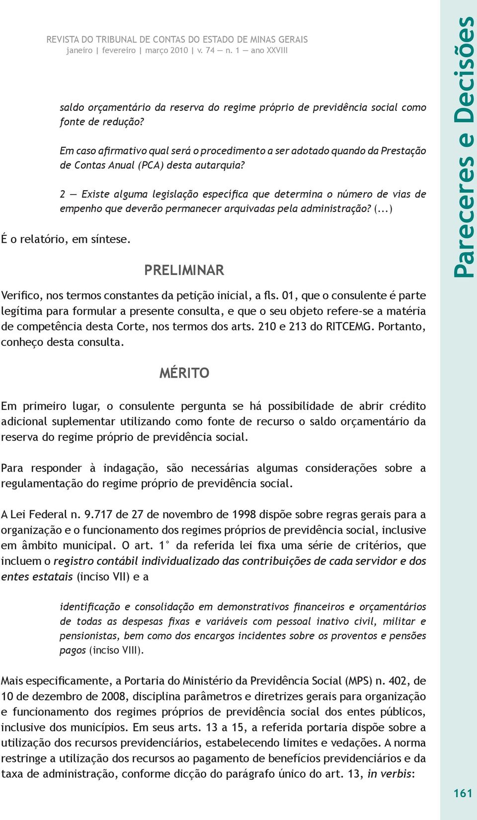 2 Existe alguma legislação específica que determina o número de vias de empenho que deverão permanecer arquivadas pela administração? (...) É o relatório, em síntese.