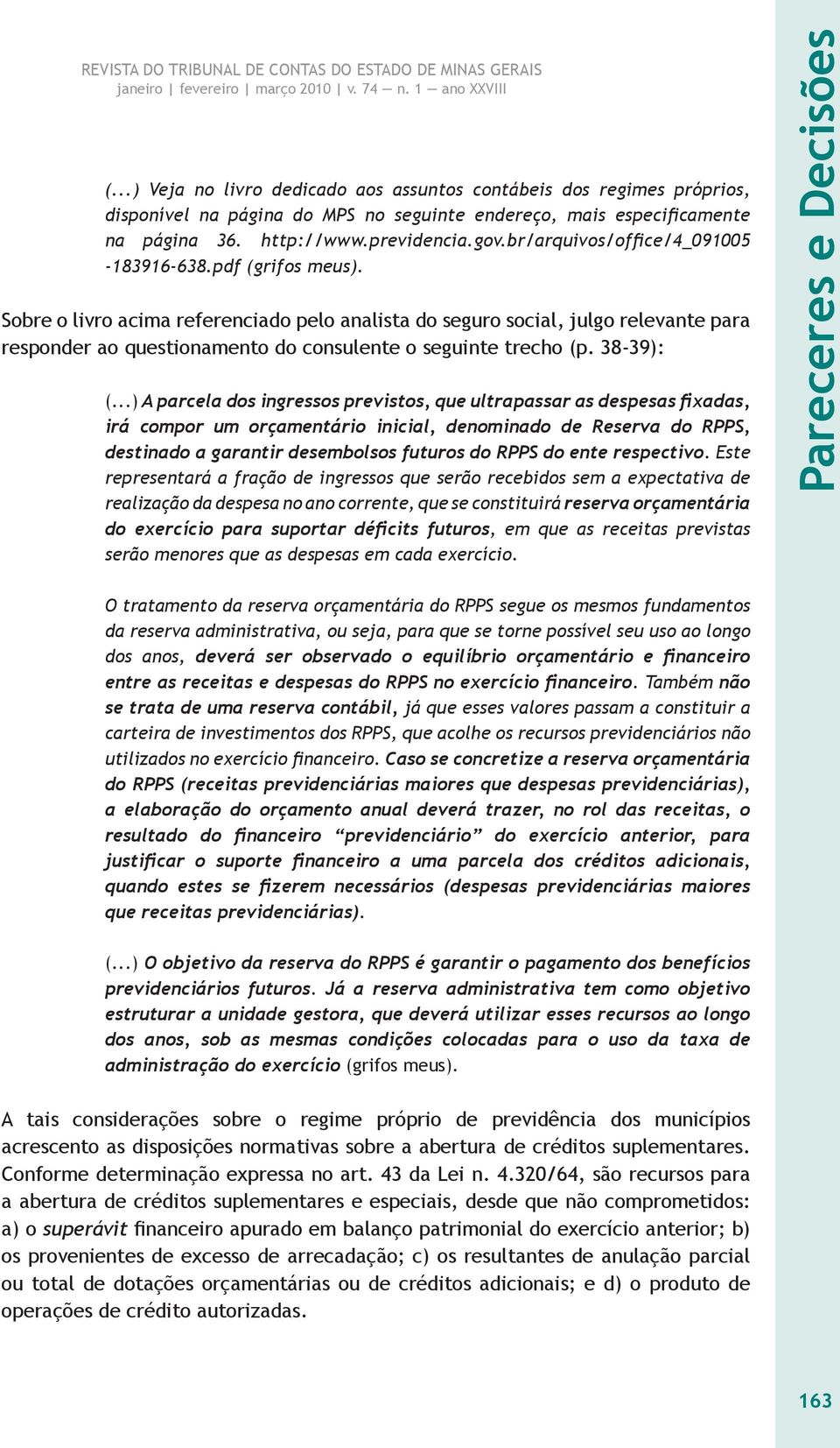 Sobre o livro acima referenciado pelo analista do seguro social, julgo relevante para responder ao questionamento do consulente o seguinte trecho (p. 38-39): (.