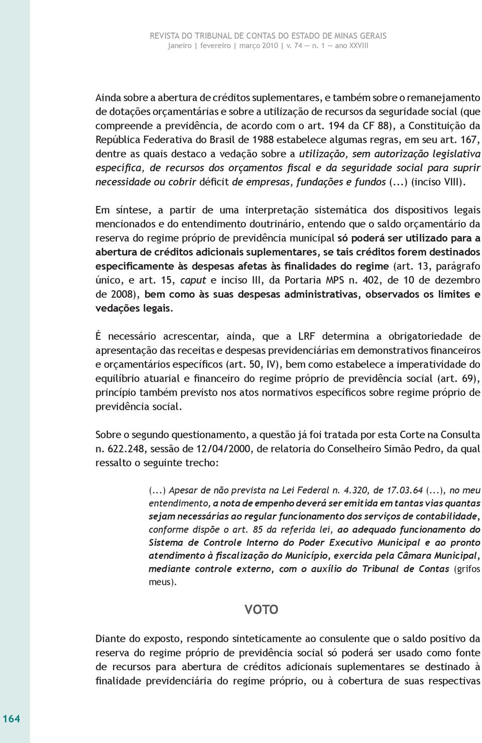 167, dentre as quais destaco a vedação sobre a utilização, sem autorização legislativa específica, de recursos dos orçamentos fiscal e da seguridade social para suprir necessidade ou cobrir déficit