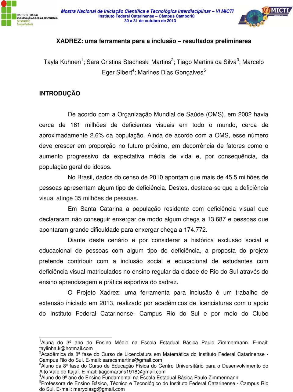 Ainda de acordo com a OMS, esse número deve crescer em proporção no futuro próximo, em decorrência de fatores como o aumento progressivo da expectativa média de vida e, por consequência, da população