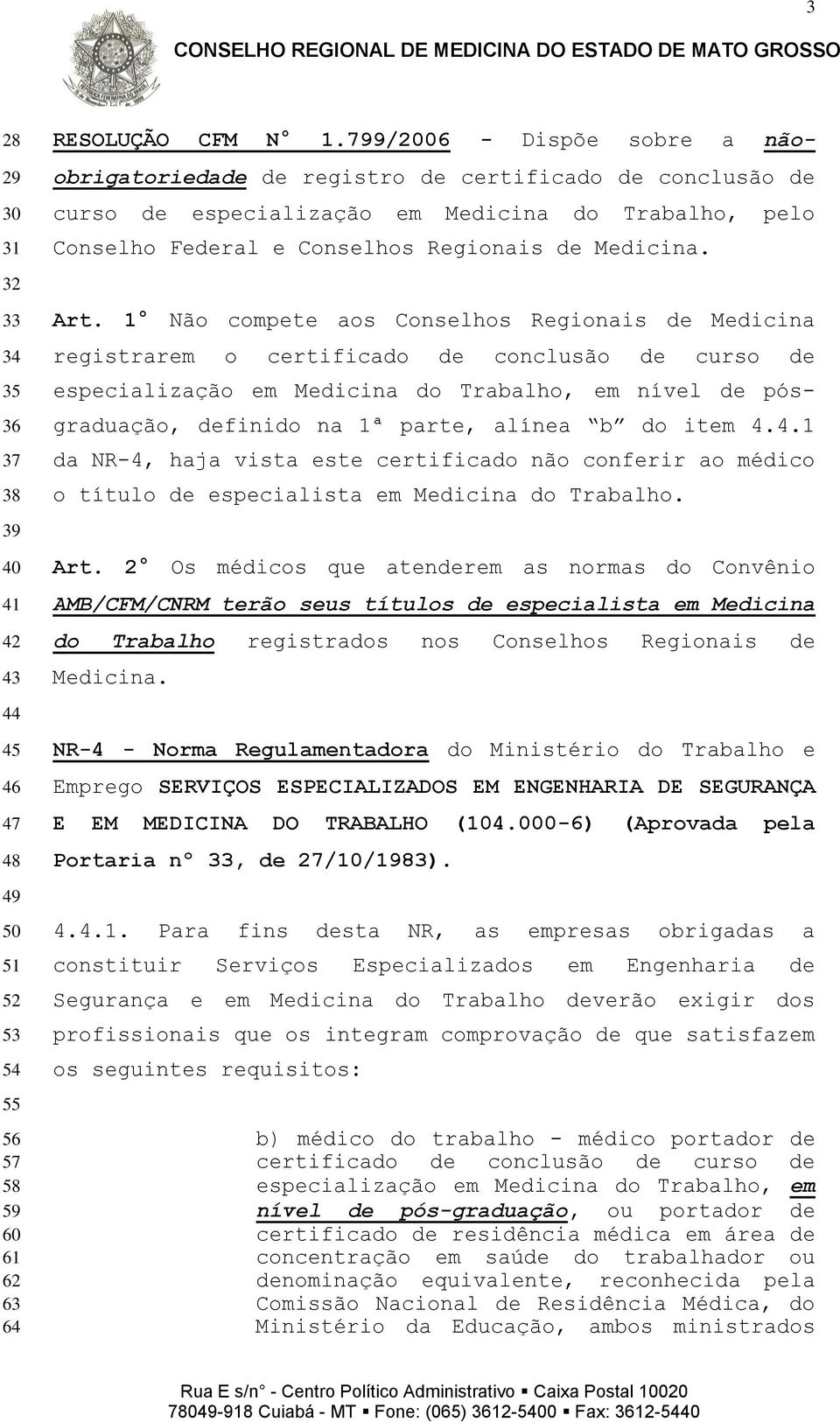 1 Não compete aos Conselhos Regionais de Medicina registrarem o certificado de conclusão de curso de especialização em Medicina do Trabalho, em nível de pósgraduação, definido na 1ª parte, alínea b